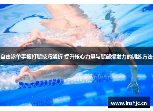 自由泳单手板打腿技巧解析 提升核心力量与腿部爆发力的训练方法